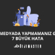 Sosyal Medyada Yapmamanız Gereken 7 Büyük Hata